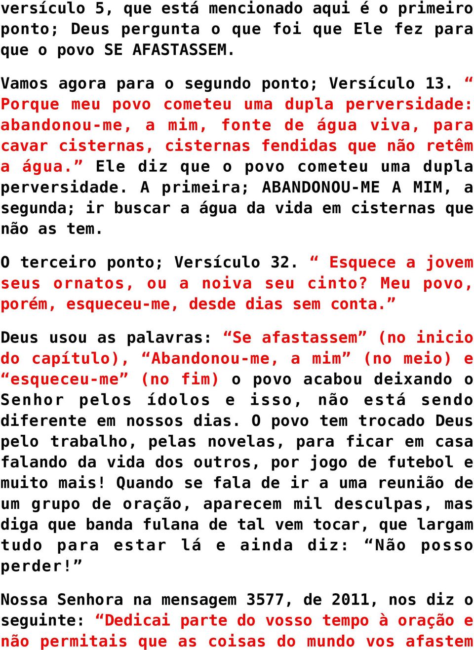 Ele diz que o povo cometeu uma dupla perversidade. A primeira; ABANDONOU-ME A MIM, a segunda; ir buscar a água da vida em cisternas que não as tem. O terceiro ponto; Versículo 32.