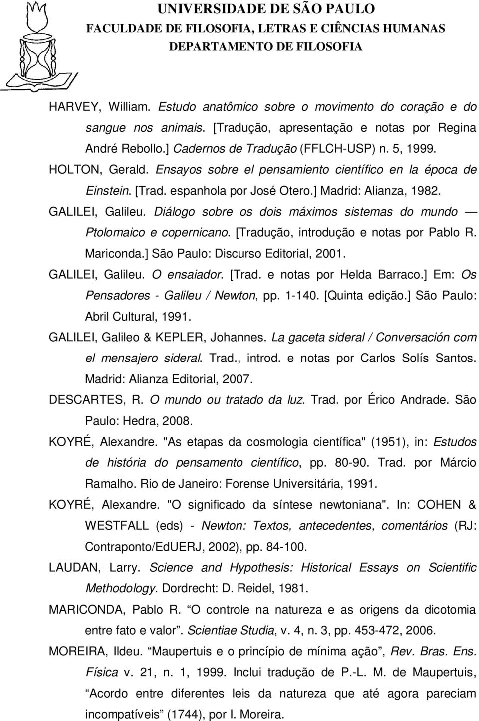 Diálogo sobre os dois máximos sistemas do mundo Ptolomaico e copernicano. [Tradução, introdução e notas por Pablo R. Mariconda.] São Paulo: Discurso Editorial, 2001. GALILEI, Galileu. O ensaiador.