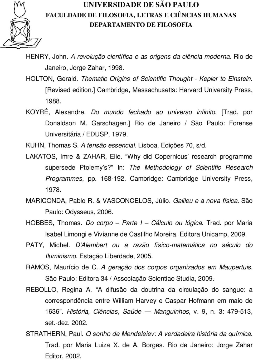 ] Rio de Janeiro / São Paulo: Forense Universitária / EDUSP, 1979. KUHN, Thomas S. A tensão essencial. Lisboa, Edições 70, s/d. LAKATOS, Imre & ZAHAR, Elie.