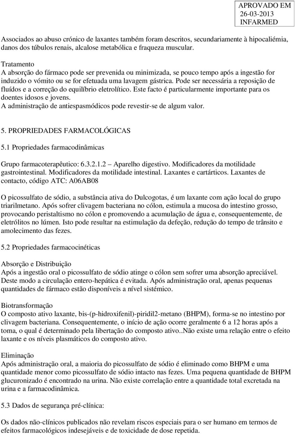 Pode ser necessária a reposição de fluídos e a correção do equilíbrio eletrolítico. Este facto é particularmente importante para os doentes idosos e jovens.