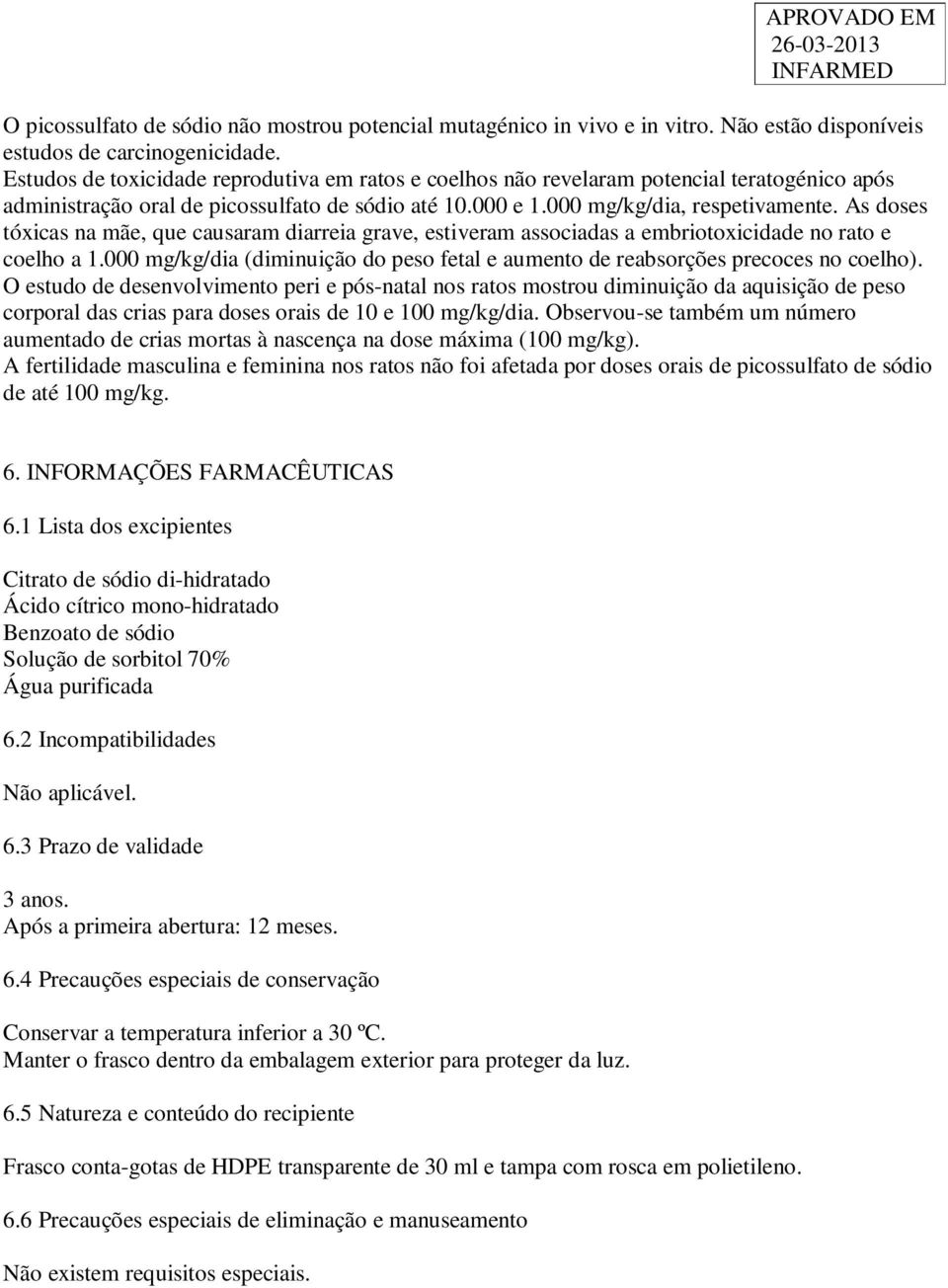 As doses tóxicas na mãe, que causaram diarreia grave, estiveram associadas a embriotoxicidade no rato e coelho a 1.000 mg/kg/dia (diminuição do peso fetal e aumento de reabsorções precoces no coelho).