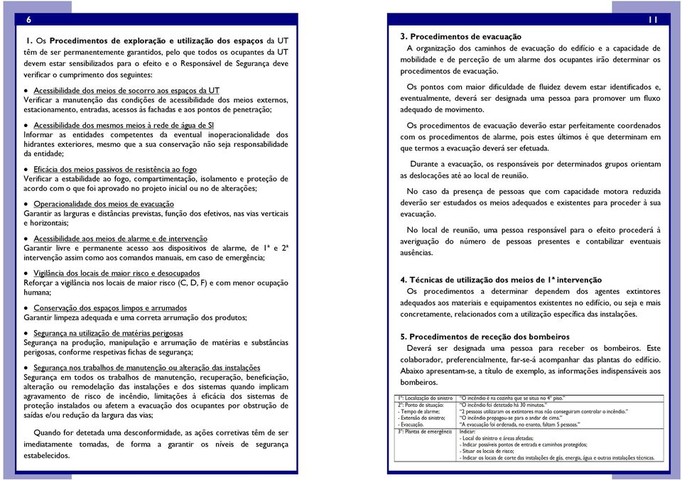 entradas, acessos às fachadas e aos pontos de penetração; Acessibilidade dos mesmos meios à rede de água de SI Informar as entidades competentes da eventual inoperacionalidade dos hidrantes