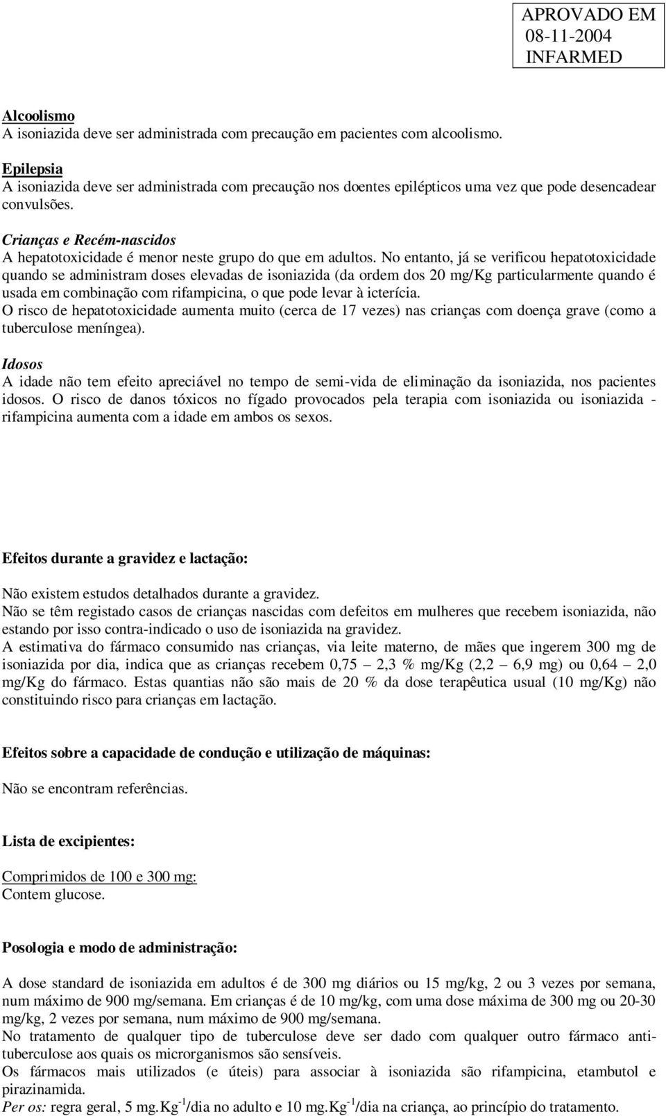 Crianças e Recém-nascidos A hepatotoxicidade é menor neste grupo do que em adultos.