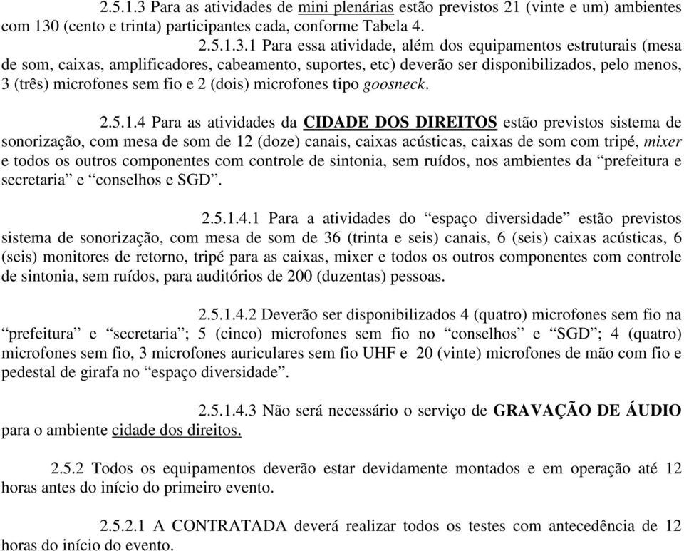 (cento e trinta) participantes cada, conforme Tabela 4. 2.5.1.3.