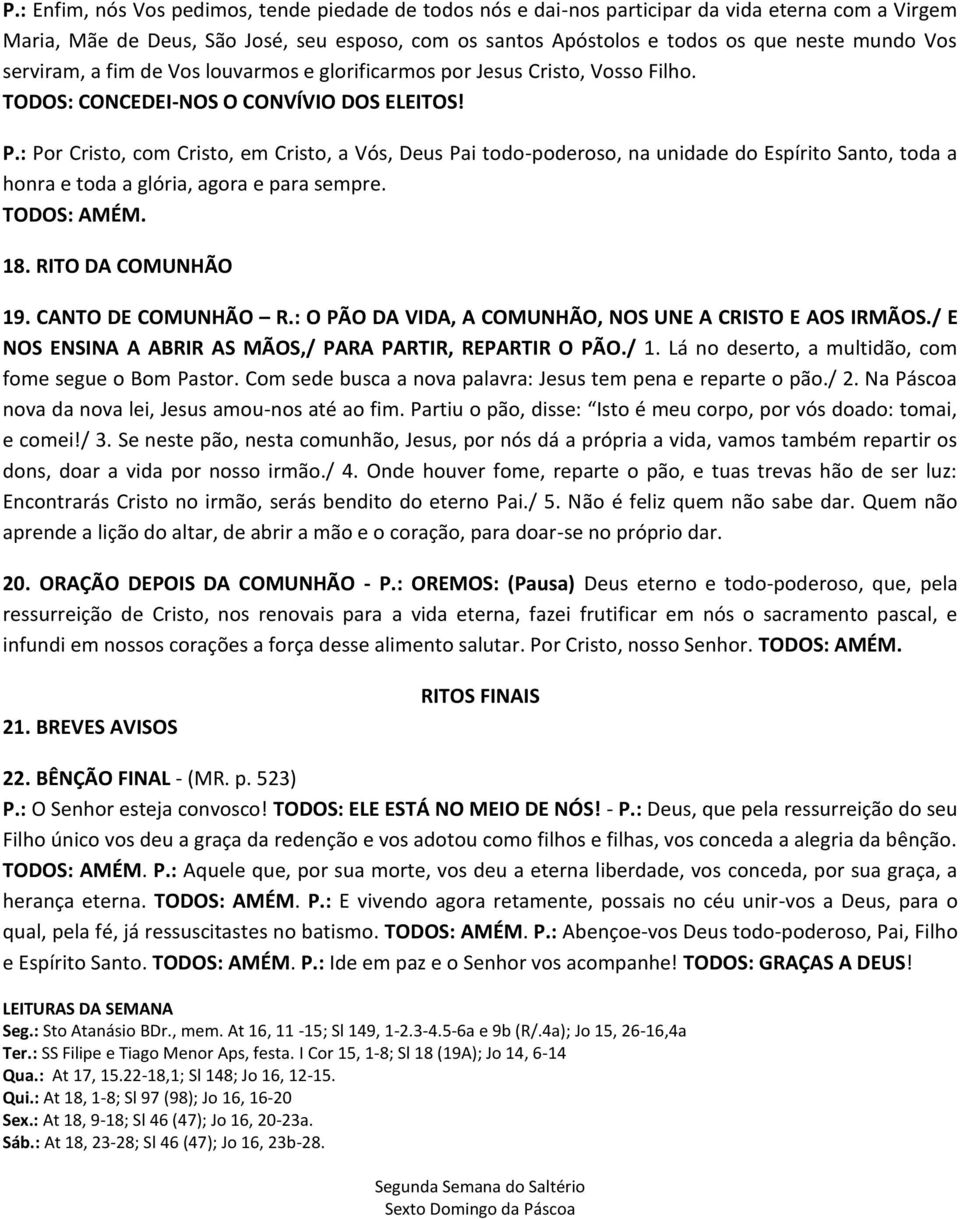 : Por Cristo, com Cristo, em Cristo, a Vós, Deus Pai todo-poderoso, na unidade do Espírito Santo, toda a honra e toda a glória, agora e para sempre. TODOS: AMÉM. 18. RITO DA COMUNHÃO 19.