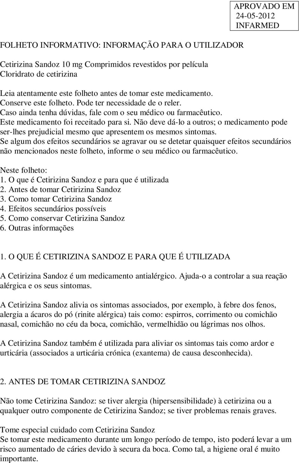 Não deve dá-lo a outros; o medicamento pode ser-lhes prejudicial mesmo que apresentem os mesmos sintomas.