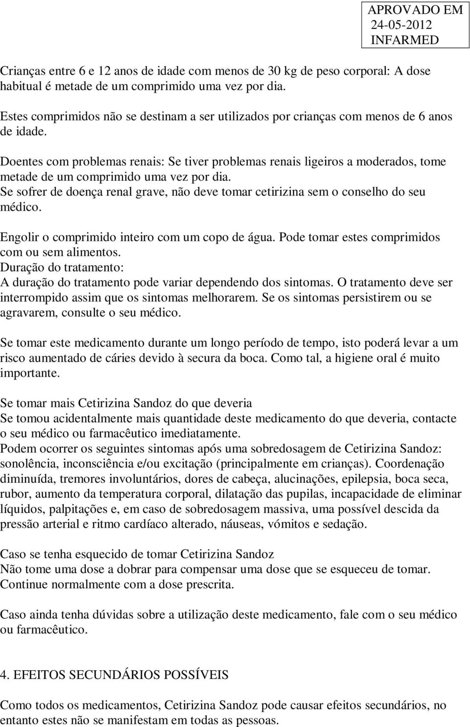 Doentes com problemas renais: Se tiver problemas renais ligeiros a moderados, tome metade de um comprimido uma vez por dia.