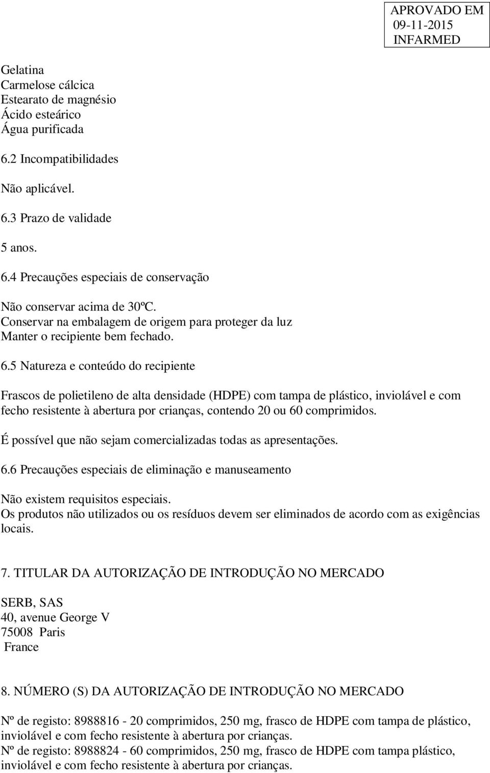 5 Natureza e conteúdo do recipiente Frascos de polietileno de alta densidade (HDPE) com tampa de plástico, inviolável e com fecho resistente à abertura por crianças, contendo 20 ou 60 comprimidos.