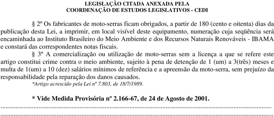 3º A comercialização ou utilização de moto-serras sem a licença a que se refere este artigo constitui crime contra o meio ambiente, sujeito à pena de detenção de 1 (um) a 3(três) meses e multa de