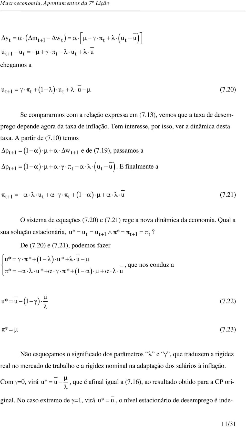 E finalmn a π + = α λ u +α γ π + α µ+α λ u (7.2) O sisma d quaçõs (7.20) (7.2) rg a nova dinâmica da conomia. Qual a sua solução sacionária, u* = u = u + π * =π + =π? D (7.20) (7.2), podmos fazr u* =γ π * + λ u * +λ u µ, qu nos conduz a π * = α λ u* +α γ π * + ( α ) µ+α λ u µ u* = u ( γ) λ (7.