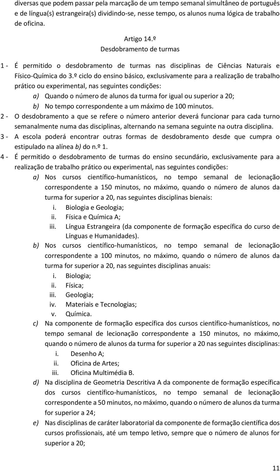 º ciclo do ensino básico, exclusivamente para a realização de trabalho prático ou experimental, nas seguintes condições: a) Quando o número de alunos da turma for igual ou superior a 20; b) No tempo