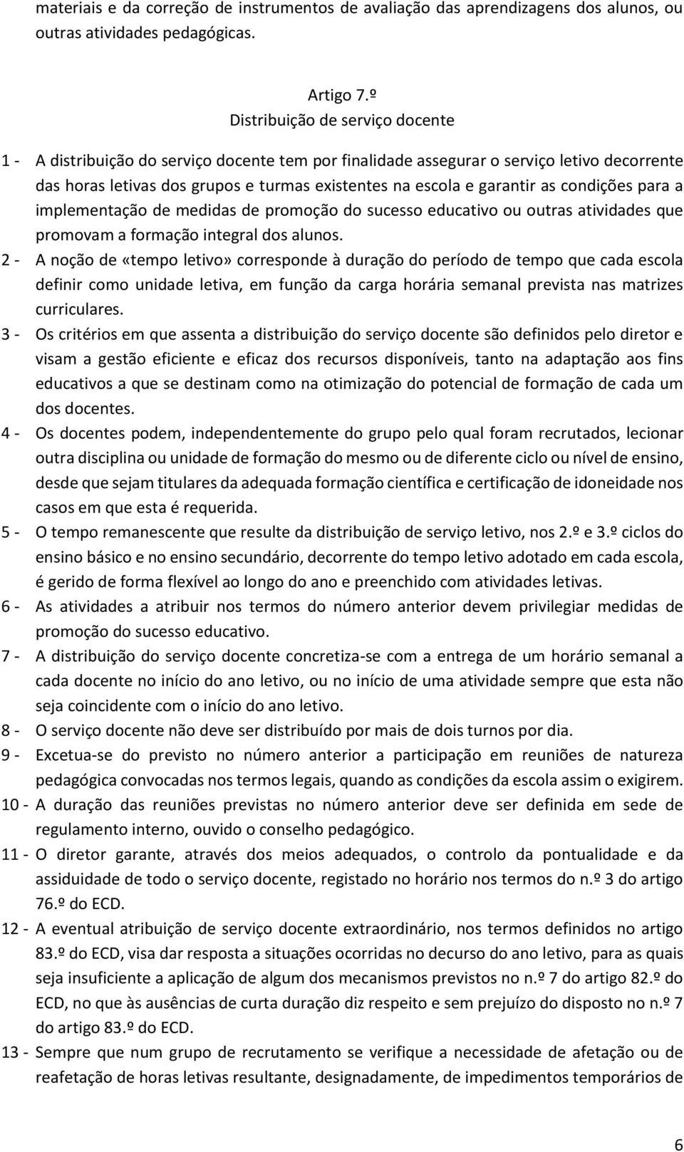 as condições para a implementação de medidas de promoção do sucesso educativo ou outras atividades que promovam a formação integral dos alunos.