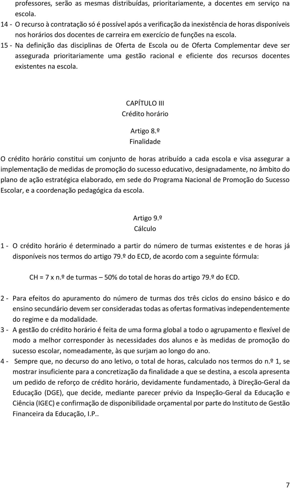 15 - Na definição das disciplinas de Oferta de Escola ou de Oferta Complementar deve ser assegurada prioritariamente uma gestão racional e eficiente dos recursos docentes existentes na escola.