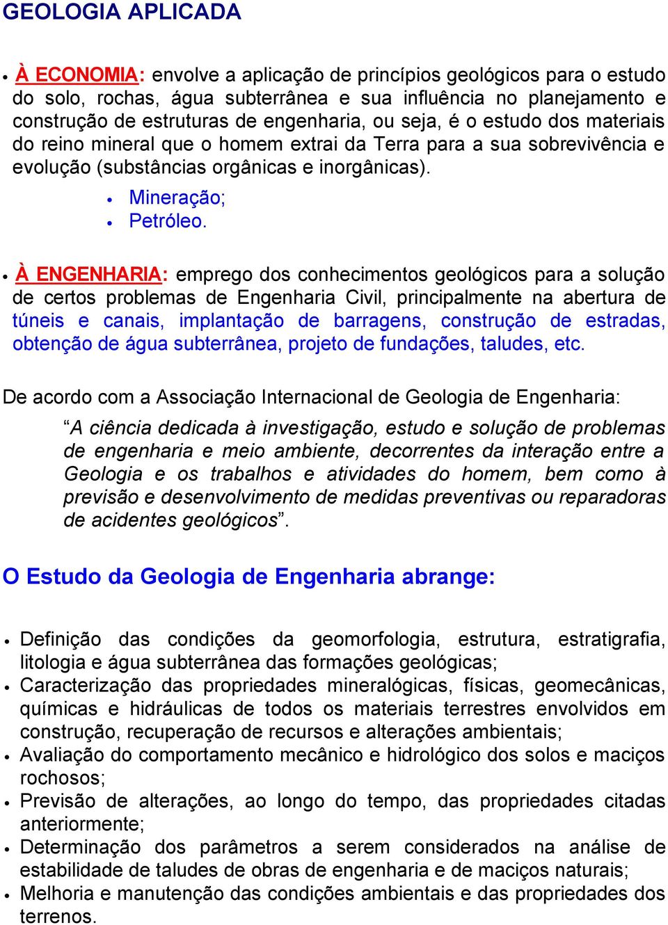 À ENGENHARIA: emprego dos conhecimentos geológicos para a solução de certos problemas de Engenharia Civil, principalmente na abertura de túneis e canais, implantação de barragens, construção de