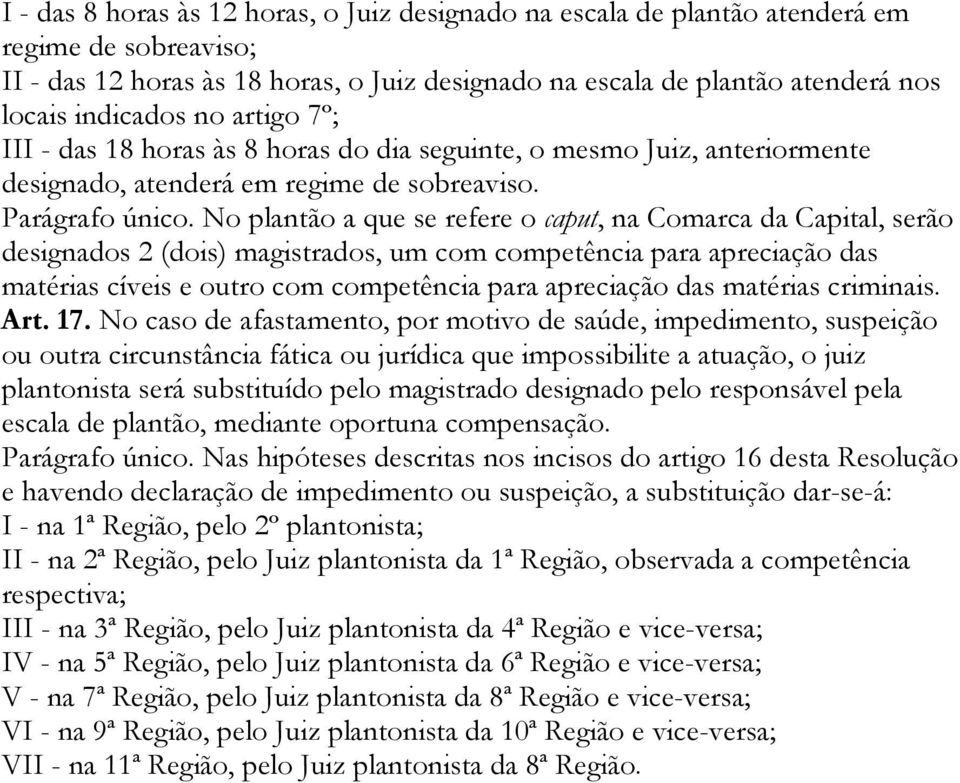 No plantão a que se refere o caput, na Comarca da Capital, serão designados 2 (dois) magistrados, um com competência para apreciação das matérias cíveis e outro com competência para apreciação das