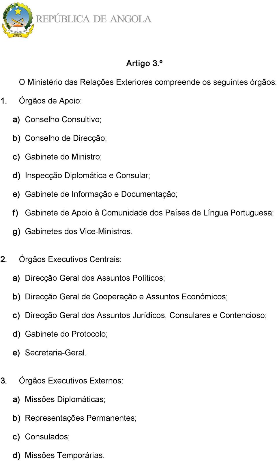 Gabinete de Apoio à Comunidade dos Países de Língua Portuguesa; g) Gabinetes dos Vice Ministros. 2.