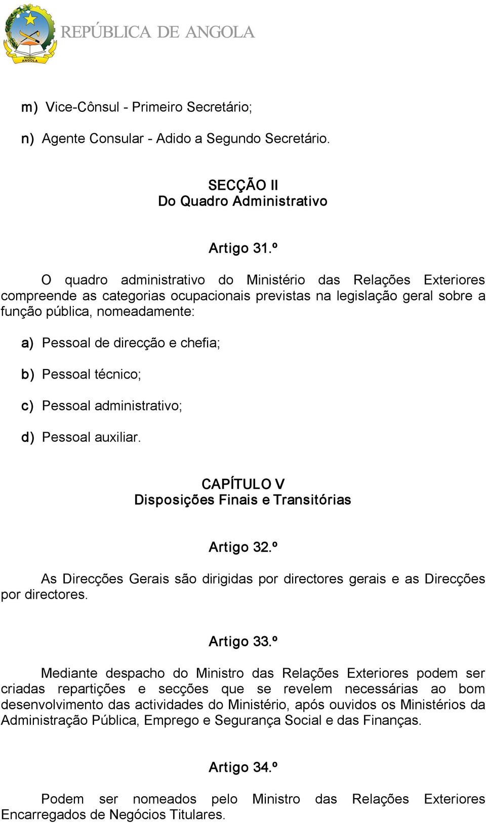 chefia; b) Pessoal técnico; c) Pessoal administrativo; d) Pessoal auxiliar. CAPÍTULO V Disposições Finais e Transitórias Artigo 32.