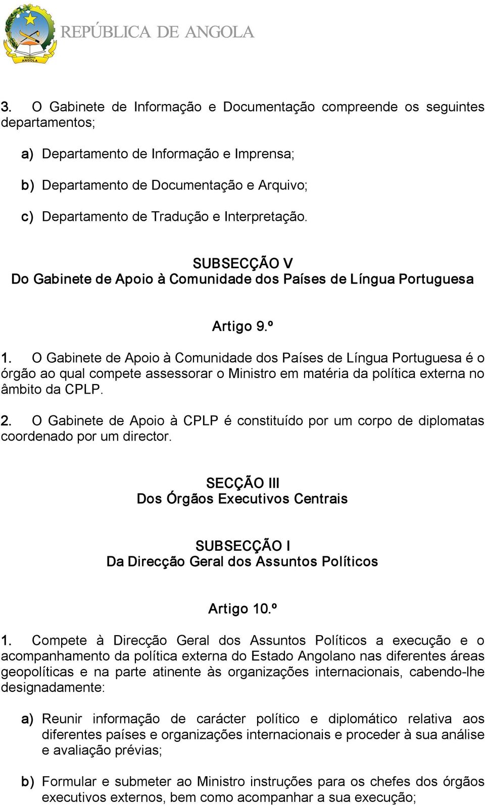 O Gabinete de Apoio à Comunidade dos Países de Língua Portuguesa é o órgão ao qual compete assessorar o Ministro em matéria da política externa no âmbito da CPLP. 2.