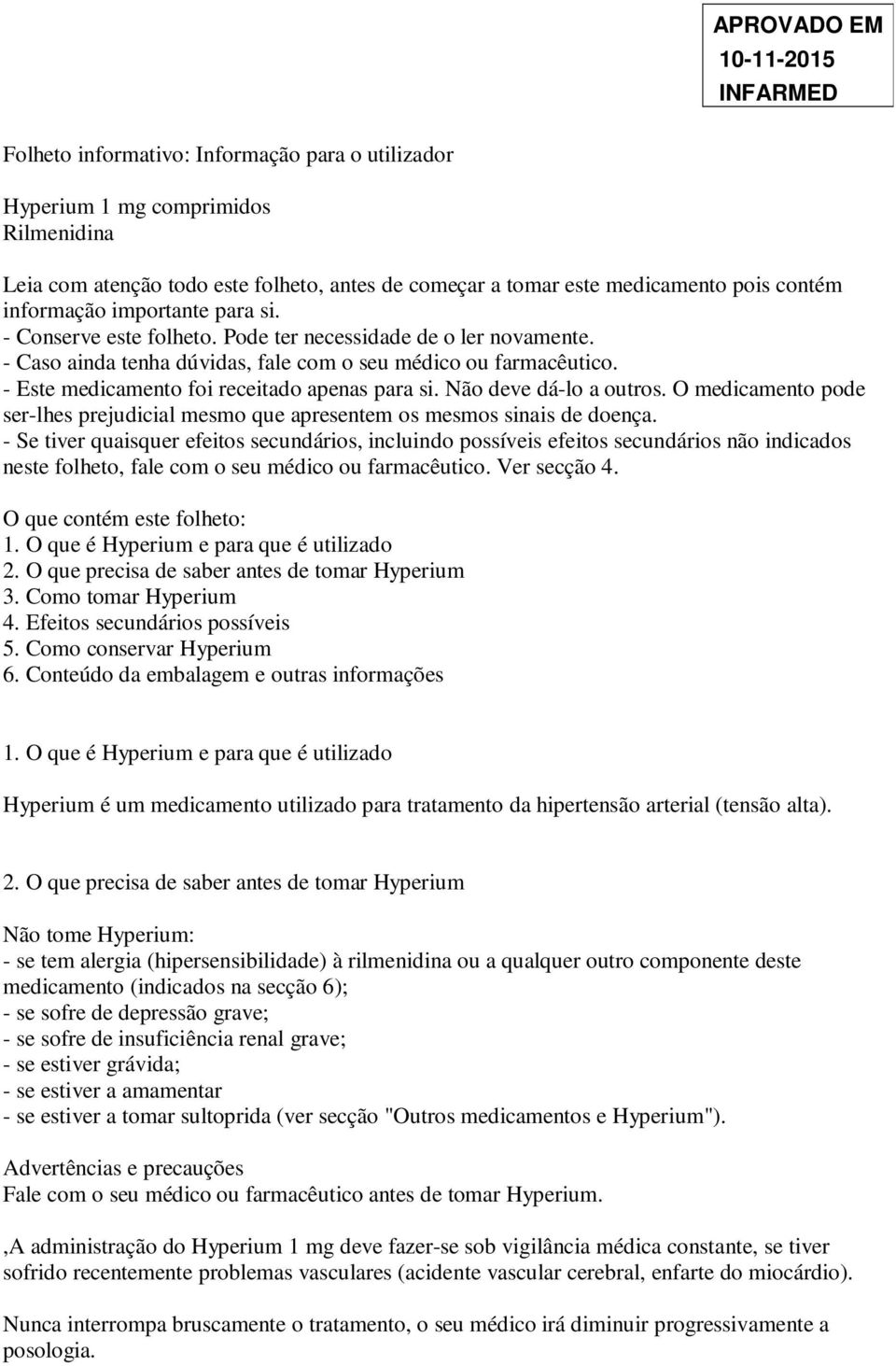 Não deve dá-lo a outros. O medicamento pode ser-lhes prejudicial mesmo que apresentem os mesmos sinais de doença.