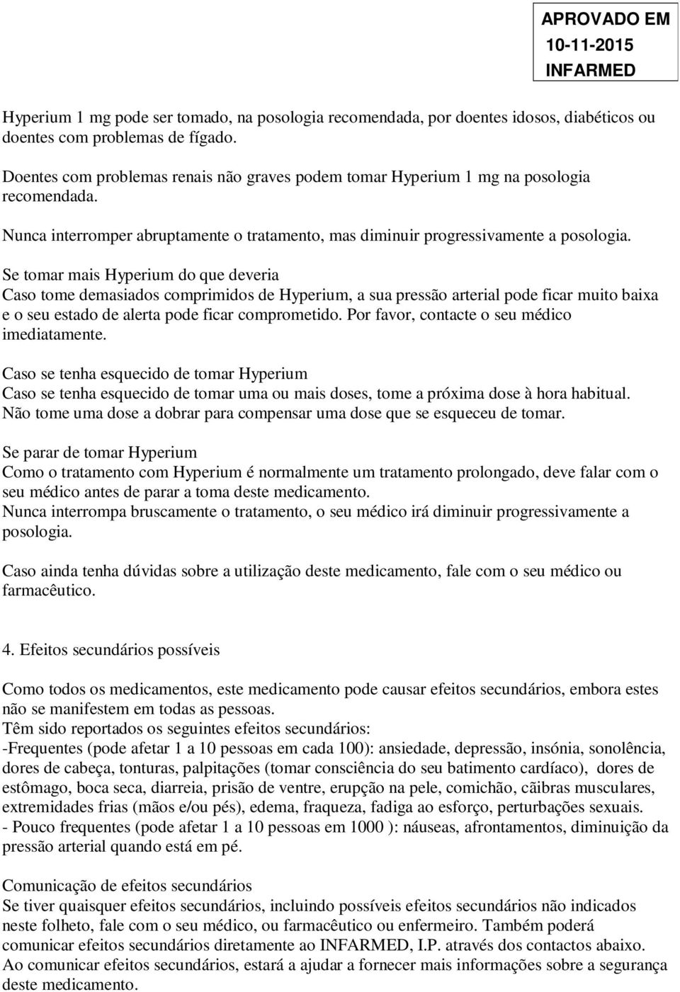 Se tomar mais Hyperium do que deveria Caso tome demasiados comprimidos de Hyperium, a sua pressão arterial pode ficar muito baixa e o seu estado de alerta pode ficar comprometido.