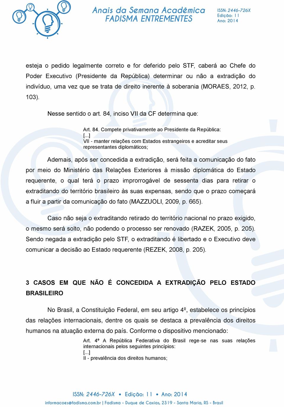 ..] VII - manter relações com Estados estrangeiros e acreditar seus representantes diplomáticos; Ademais, após ser concedida a extradição, será feita a comunicação do fato por meio do Ministério das