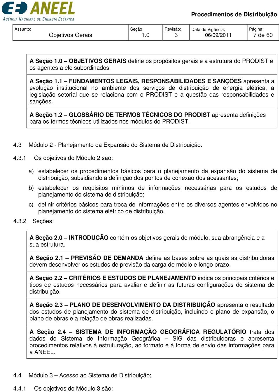 1 FUNDAMENTOS LEGAIS, RESPONSABILIDADES E SANÇÕES apresenta a evolução institucional no ambiente dos serviços de distribuição de energia elétrica, a legislação setorial que se relaciona com o e a