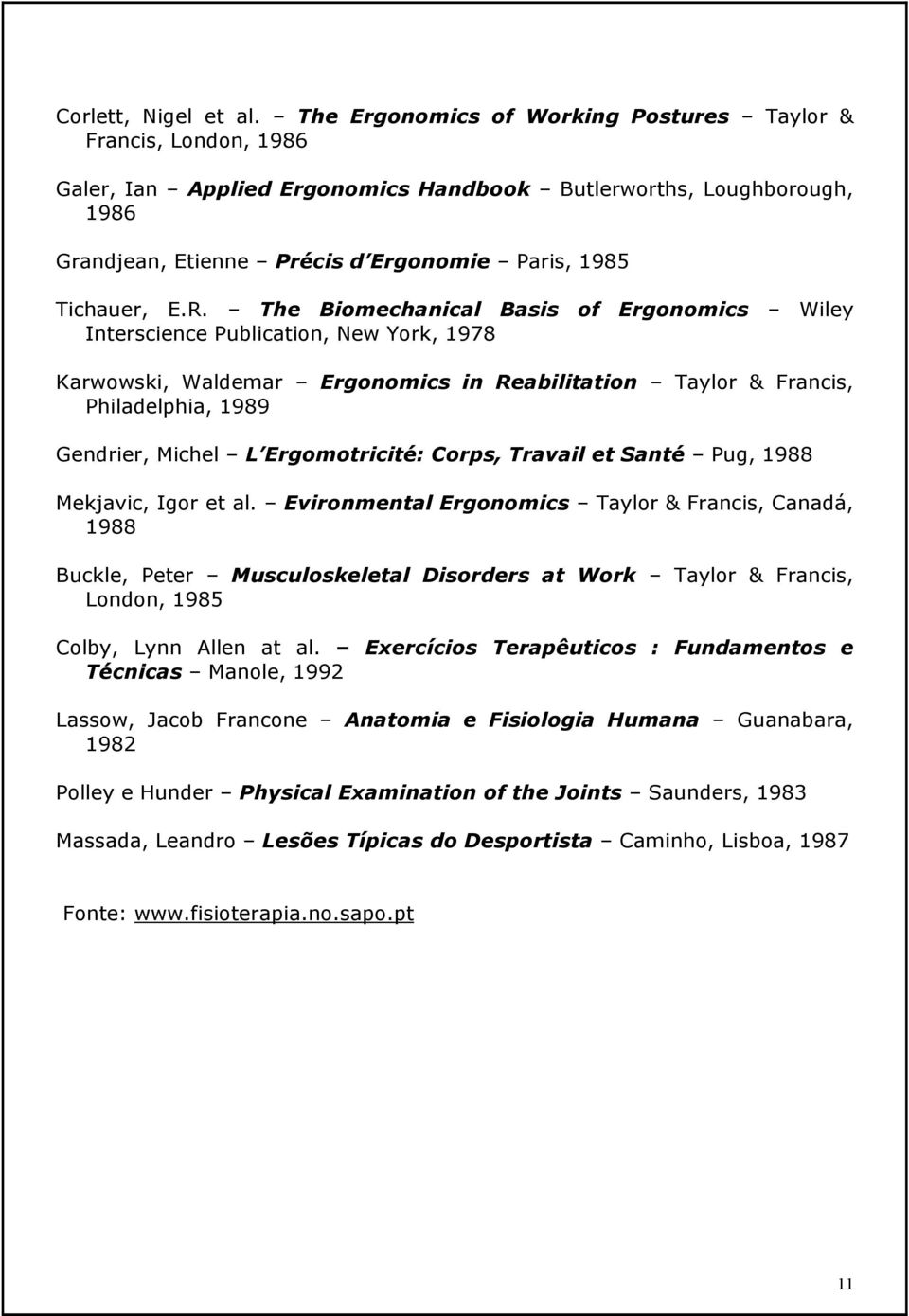 R. The Biomechanical Basis of Ergonomics Wiley Interscience Publication, New York, 1978 Karwowski, Waldemar Ergonomics in Reabilitation Taylor & Francis, Philadelphia, 1989 Gendrier, Michel L