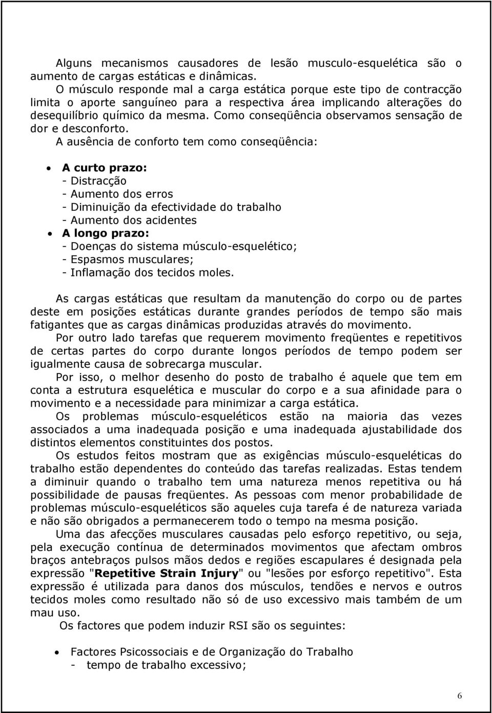 Como conseqüência observamos sensação de dor e desconforto.