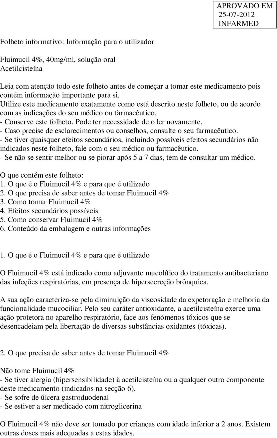 Pode ter necessidade de o ler novamente. - Caso precise de esclarecimentos ou conselhos, consulte o seu farmacêutico.