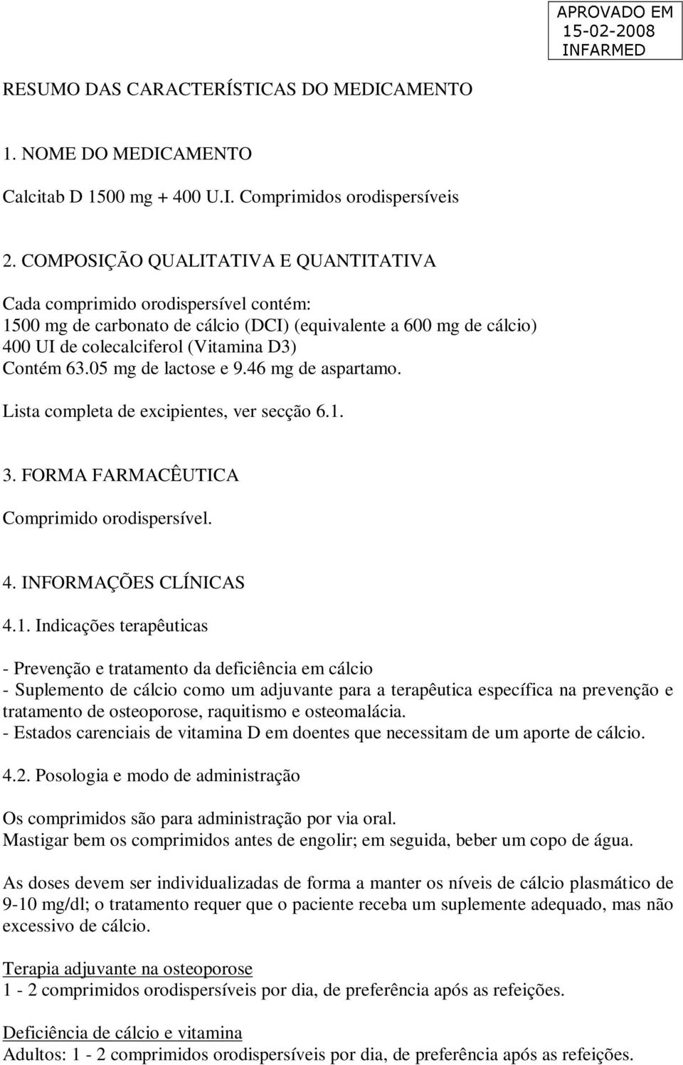 05 mg de lactose e 9.46 mg de aspartamo. Lista completa de excipientes, ver secção 6.1.