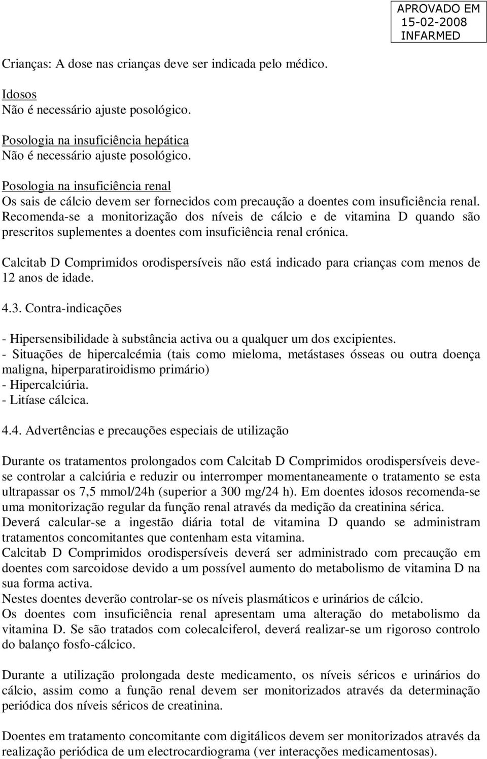 Recomenda-se a monitorização dos níveis de cálcio e de vitamina D quando são prescritos suplementes a doentes com insuficiência renal crónica.