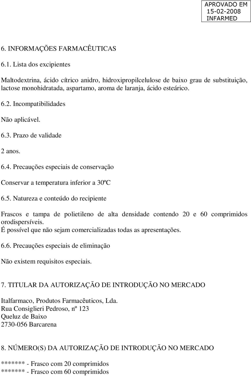 Incompatibilidades Não aplicável. 6.3. Prazo de validade 2 anos. 6.4. Precauções especiais de conservação Conservar a temperatura inferior a 30ºC 6.5.