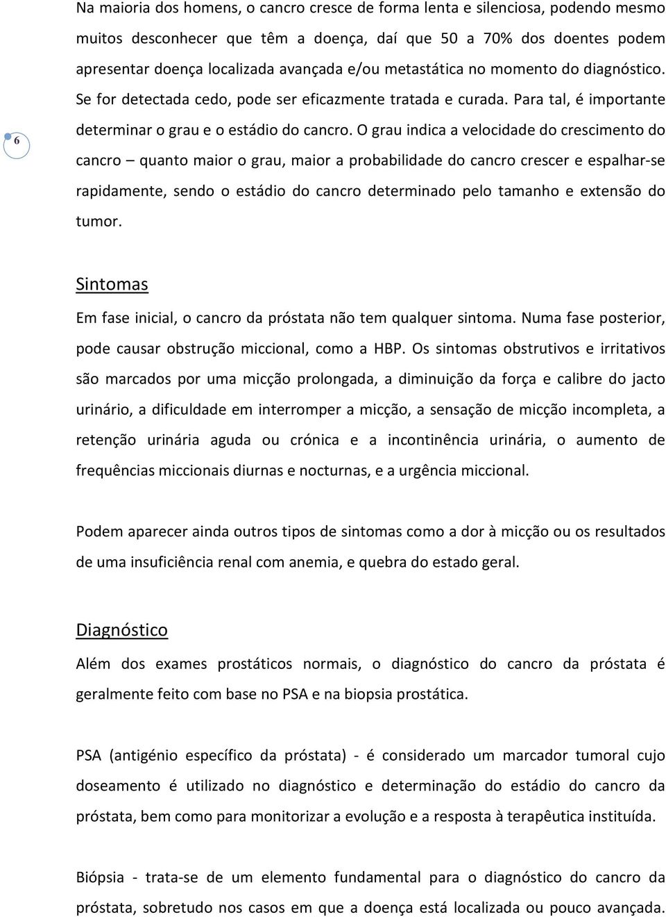 O grau indica a velocidade do crescimento do cancro quanto maior o grau, maior a probabilidade do cancro crescer e espalhar-se rapidamente, sendo o estádio do cancro determinado pelo tamanho e