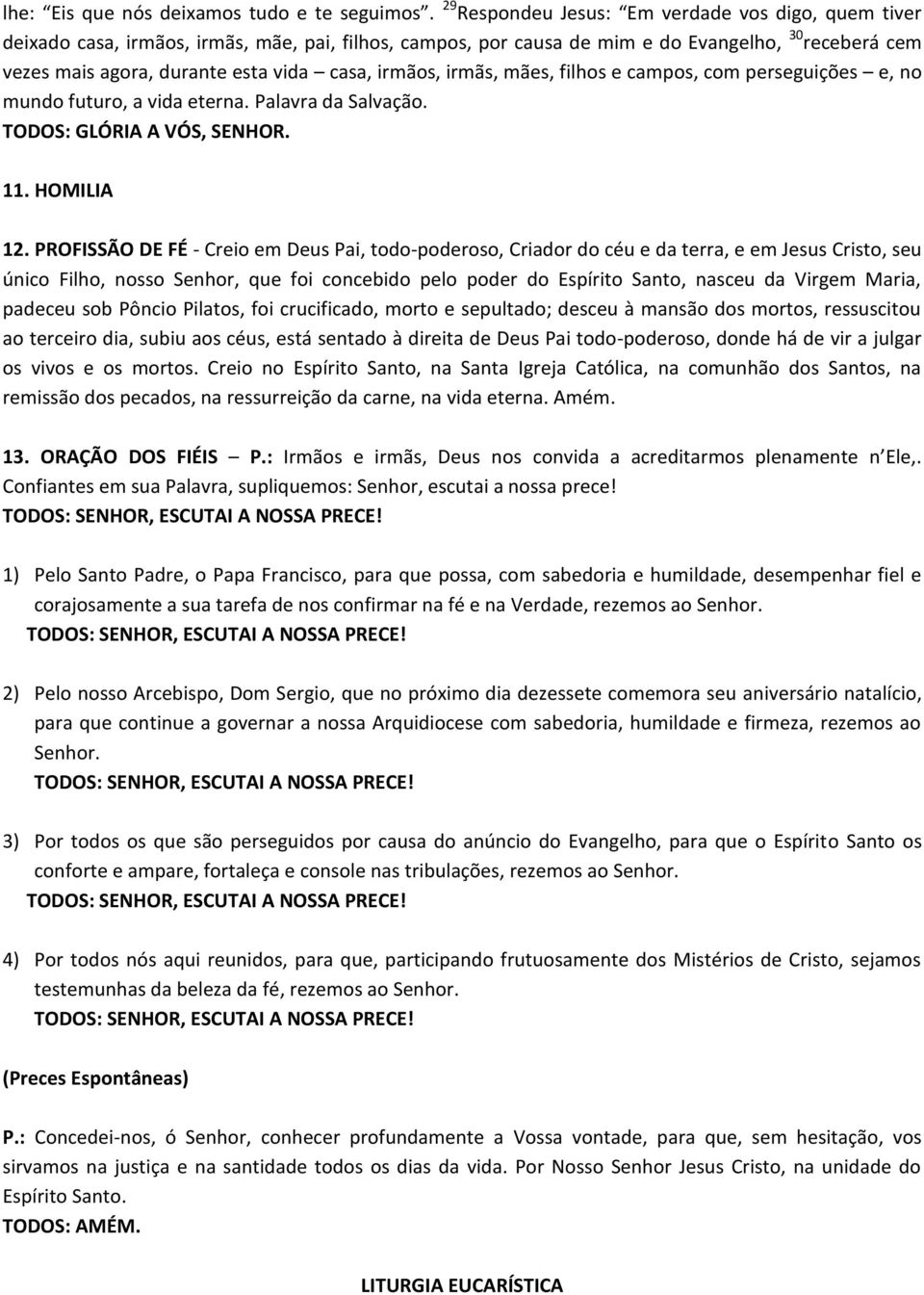 irmãos, irmãs, mães, filhos e campos, com perseguições e, no mundo futuro, a vida eterna. Palavra da Salvação. TODOS: GLÓRIA A VÓS, SENHOR. 11. HOMILIA 12.