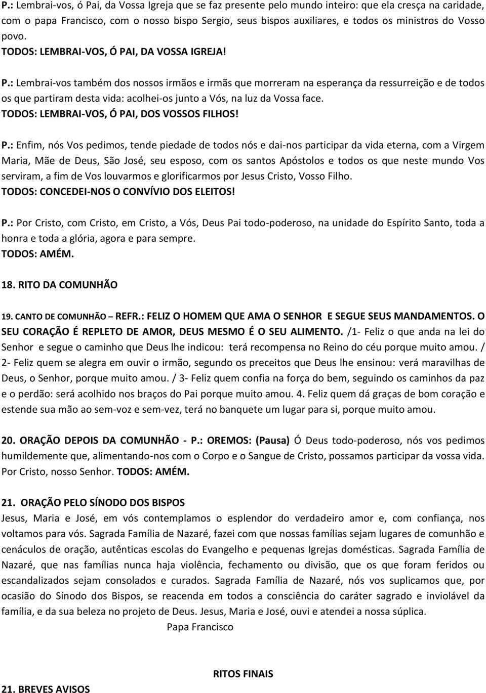 I, DA VOSSA IGREJA! P.: Lembrai-vos também dos nossos irmãos e irmãs que morreram na esperança da ressurreição e de todos os que partiram desta vida: acolhei-os junto a Vós, na luz da Vossa face.