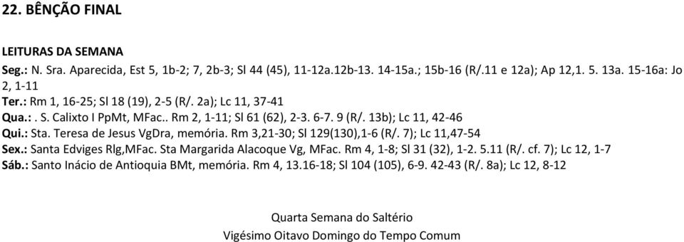 : Sta. Teresa de Jesus VgDra, memória. Rm 3,21-30; Sl 129(130),1-6 (R/. 7); Lc 11,47-54 Sex.: Santa Edviges Rlg,MFac. Sta Margarida Alacoque Vg, MFac. Rm 4, 1-8; Sl 31 (32), 1-2.