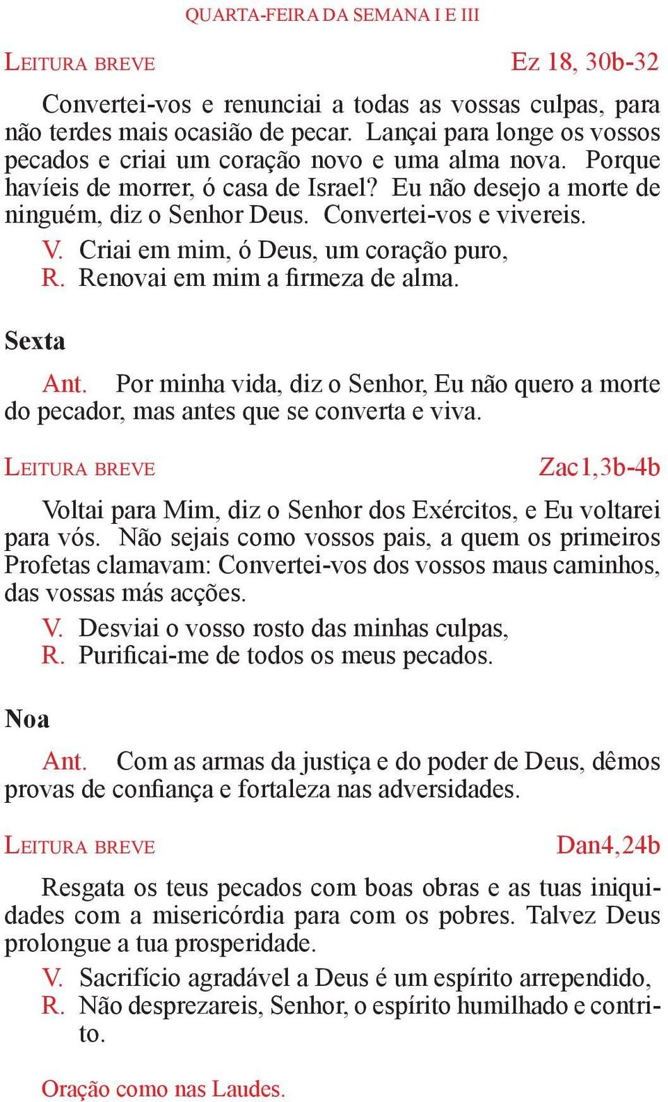 V. Criai em mim, ó Deus, um coração puro, R. Renovai em mim a firmeza de alma. Sexta Ant. Por minha vida, diz o Senhor, Eu não quero a morte do pecador, mas antes que se converta e viva.