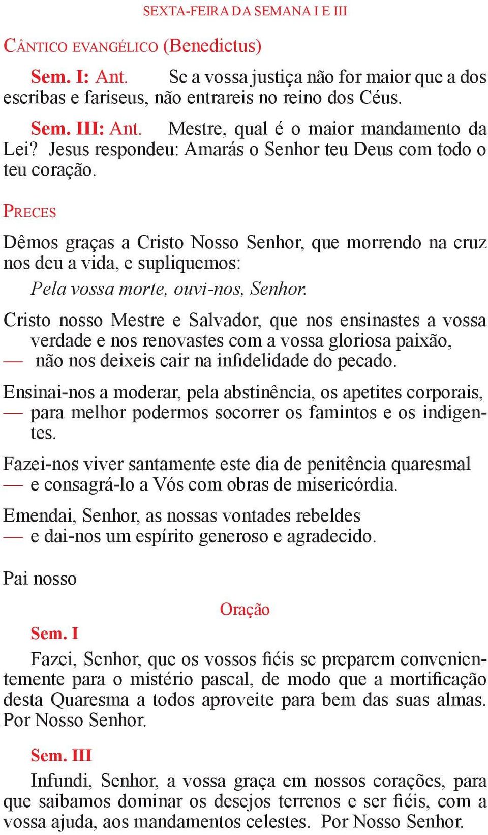 Pr e c e s Dêmos graças a Cristo Nosso Senhor, que morrendo na cruz nos deu a vida, e supliquemos: Pela vossa morte, ouvi-nos, Senhor.