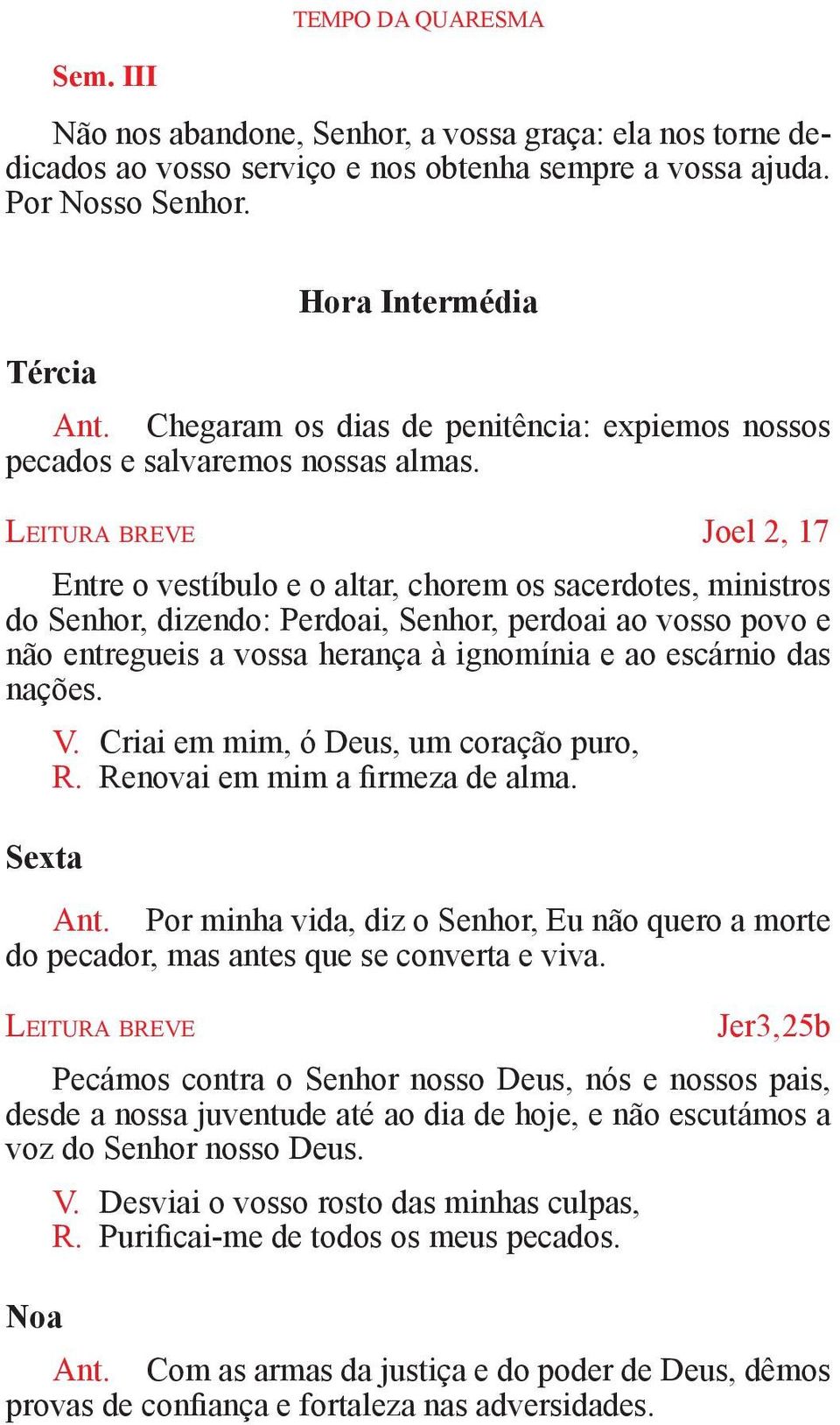 Le i t u r a b r e v e Joel 2, 17 Entre o vestíbulo e o altar, chorem os sacerdotes, ministros do Senhor, dizendo: Perdoai, Senhor, perdoai ao vosso povo e não entregueis a vossa herança à ignomínia