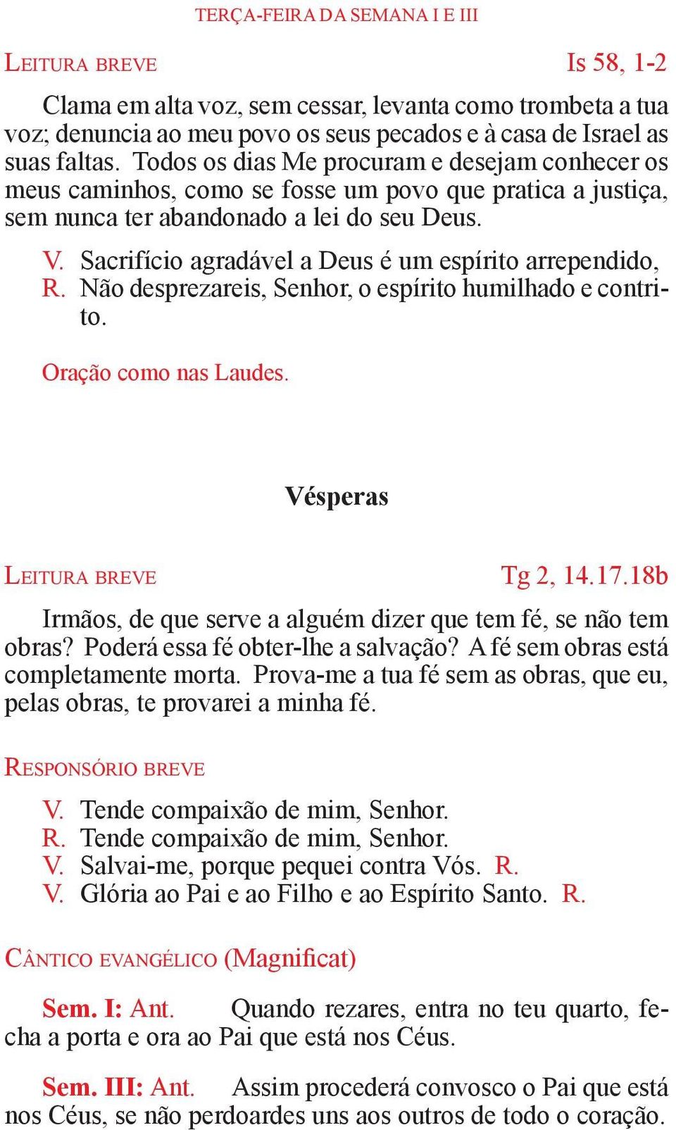 Sacrifício agradável a Deus é um espírito arrependido, R. Não desprezareis, Senhor, o espírito humilhado e contrito. Oração como nas Laudes.