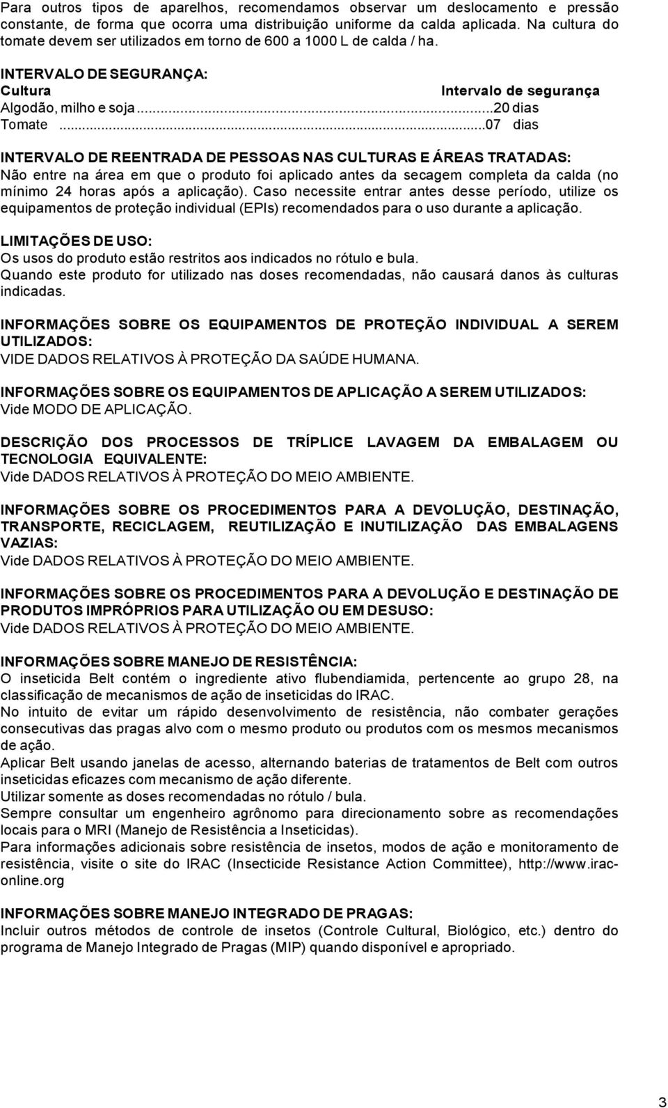 ..07 dias INTERVALO DE REENTRADA DE PESSOAS NAS CULTURAS E ÁREAS TRATADAS: Não entre na área em que o produto foi aplicado antes da secagem completa da calda (no mínimo 24 horas após a aplicação).