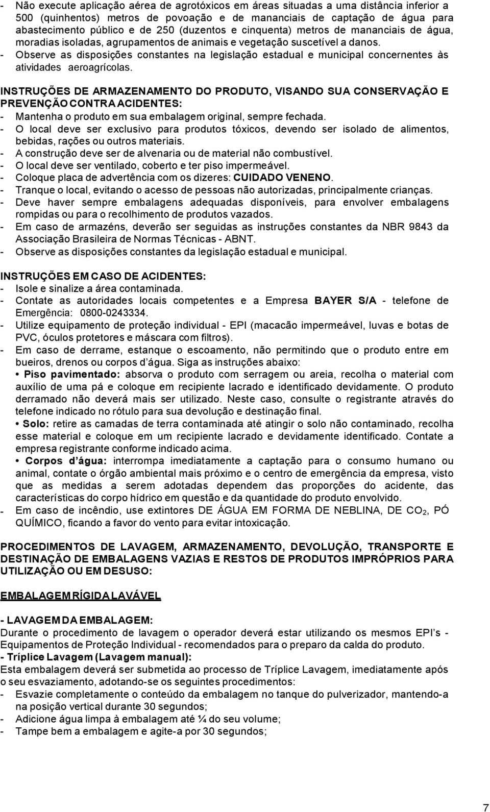 - Observe as disposições constantes na legislação estadual e municipal concernentes às atividades aeroagrícolas.