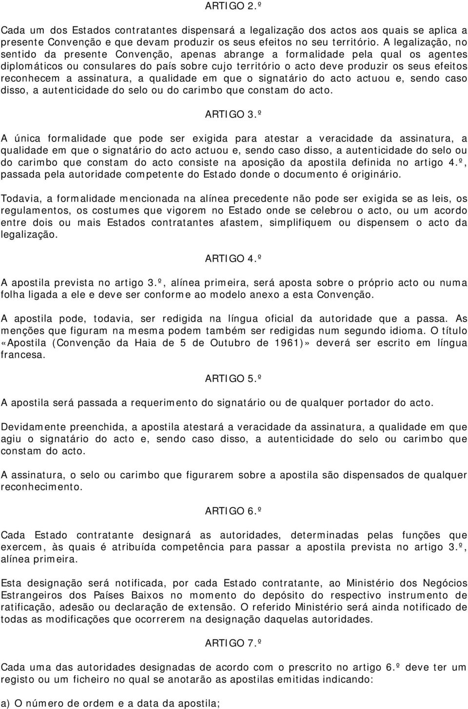 reconhecem a assinatura, a qualidade em que o signatário do acto actuou e, sendo caso disso, a autenticidade do selo ou do carimbo que constam do acto. ARTIGO 3.