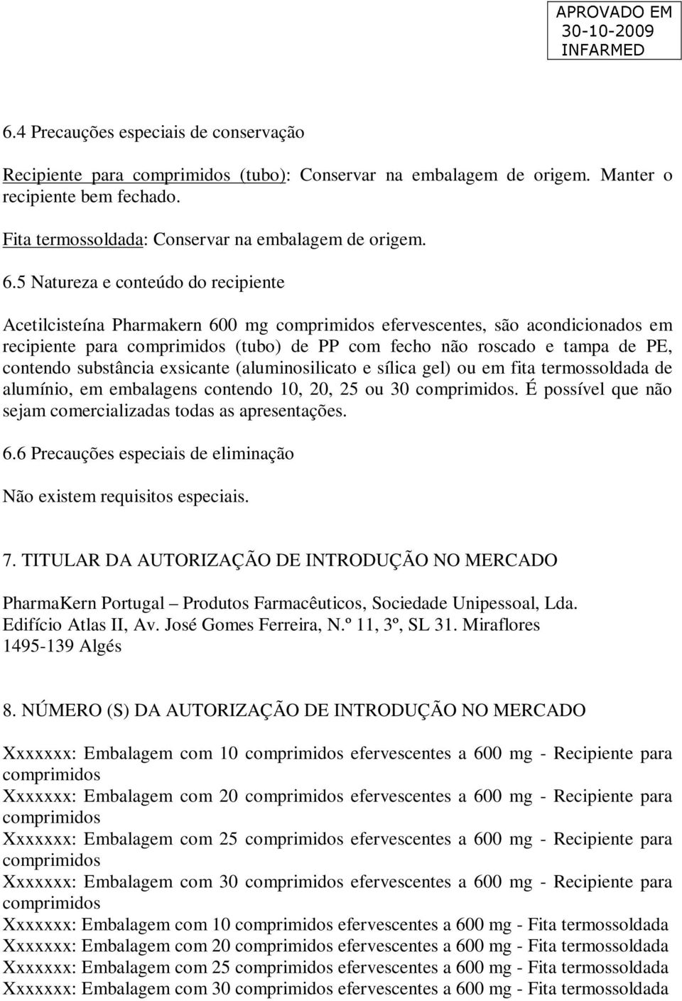 exsicante (aluminosilicato e sílica gel) ou em fita termossoldada de alumínio, em embalagens contendo 10, 20, 25 ou 30. É possível que não sejam comercializadas todas as apresentações. 6.