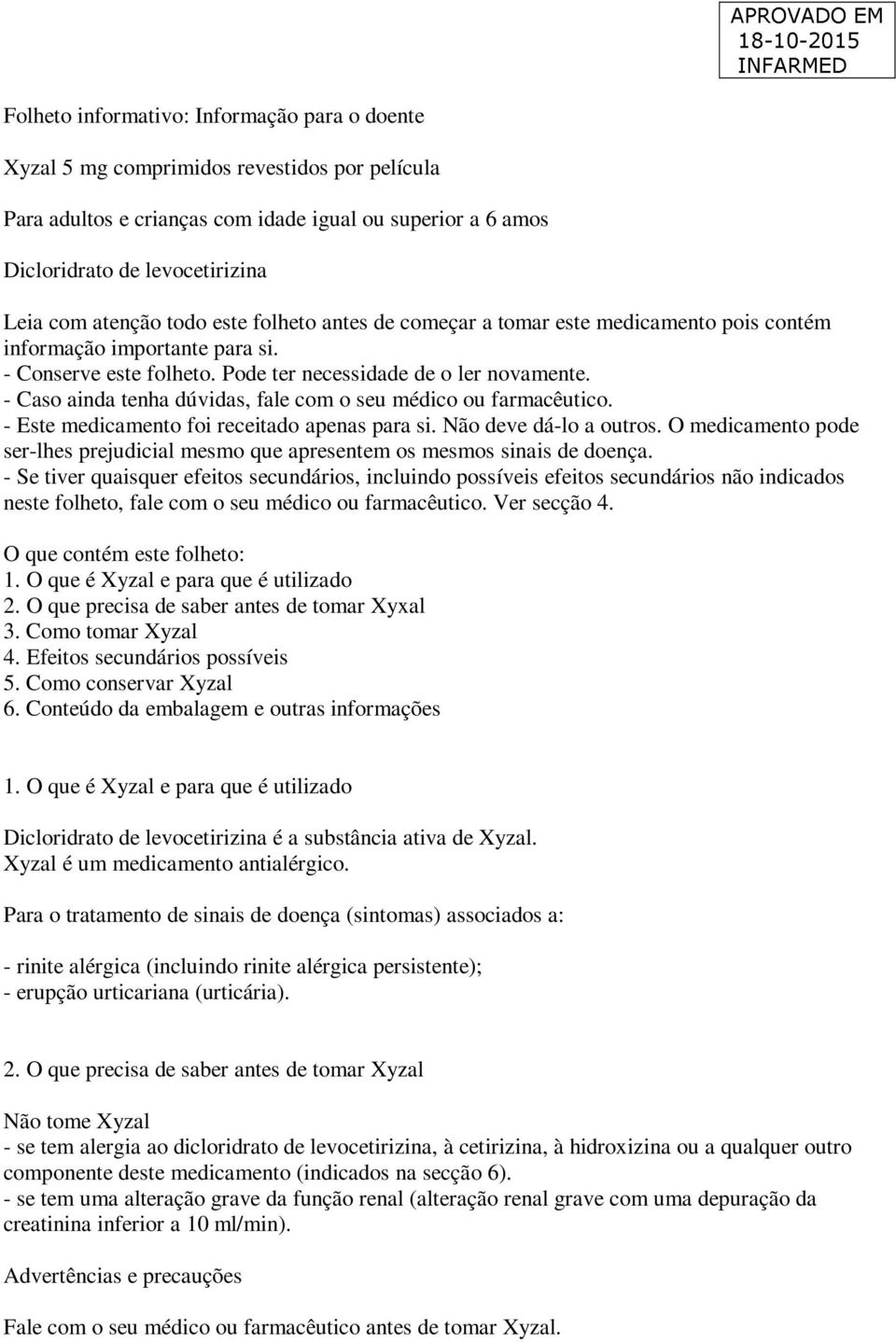 - Caso ainda tenha dúvidas, fale com o seu médico ou farmacêutico. - Este medicamento foi receitado apenas para si. Não deve dá-lo a outros.