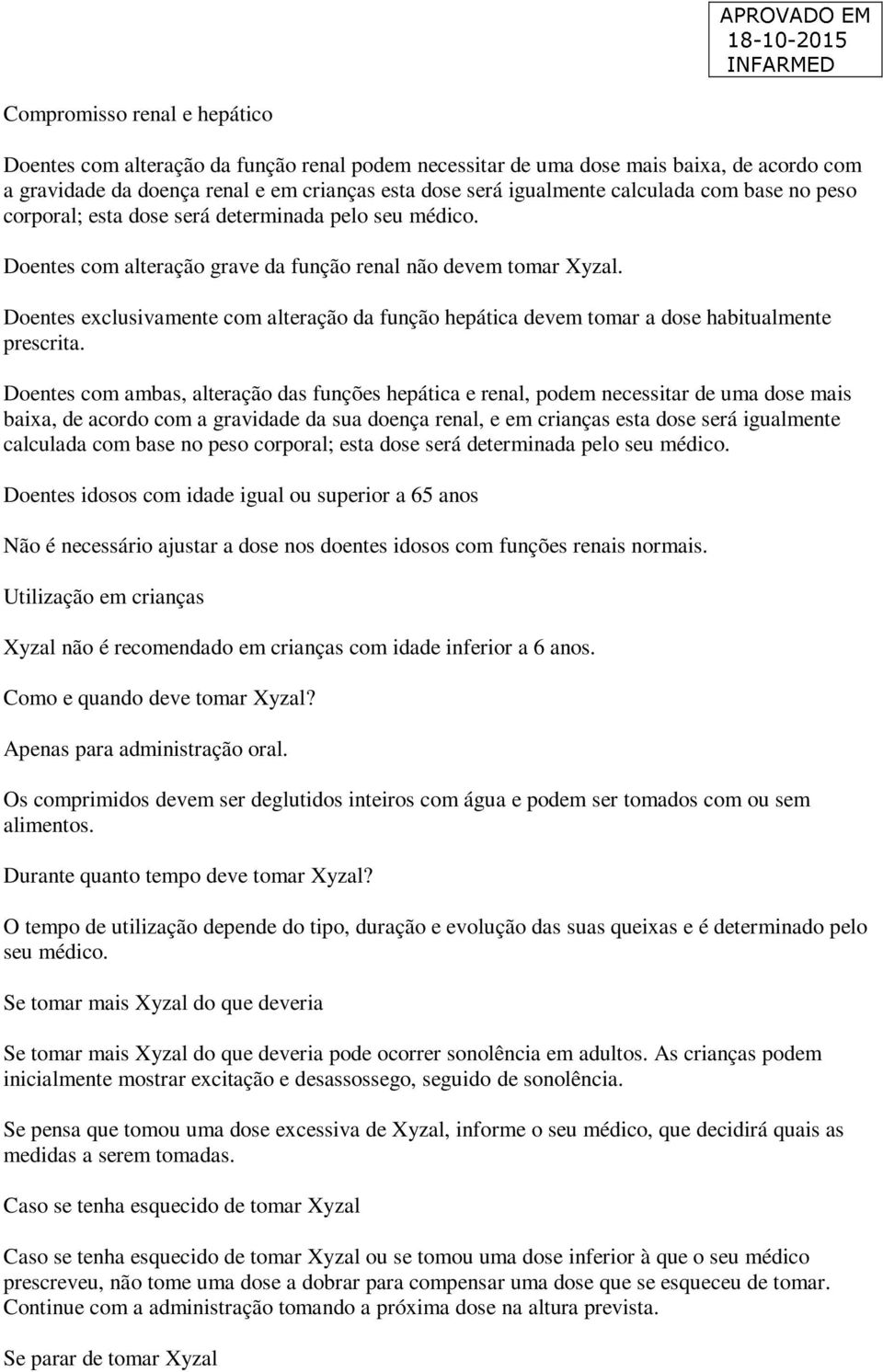 Doentes exclusivamente com alteração da função hepática devem tomar a dose habitualmente prescrita.