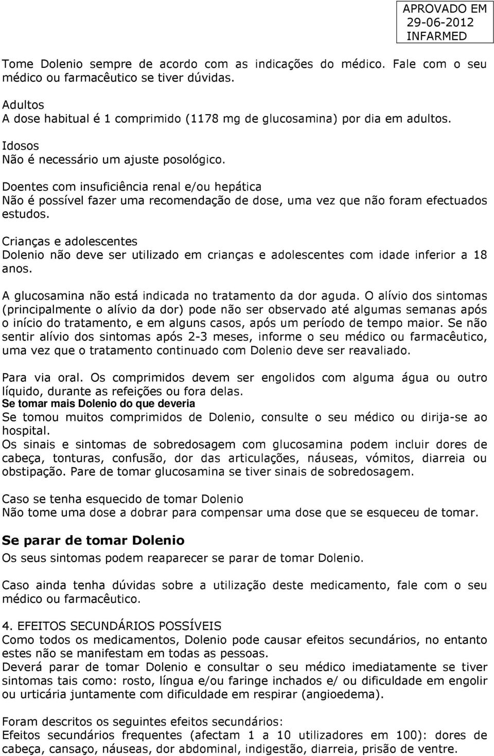 Crianças e adolescentes não deve ser utilizado em crianças e adolescentes com idade inferior a 18 anos. A glucosamina não está indicada no tratamento da dor aguda.