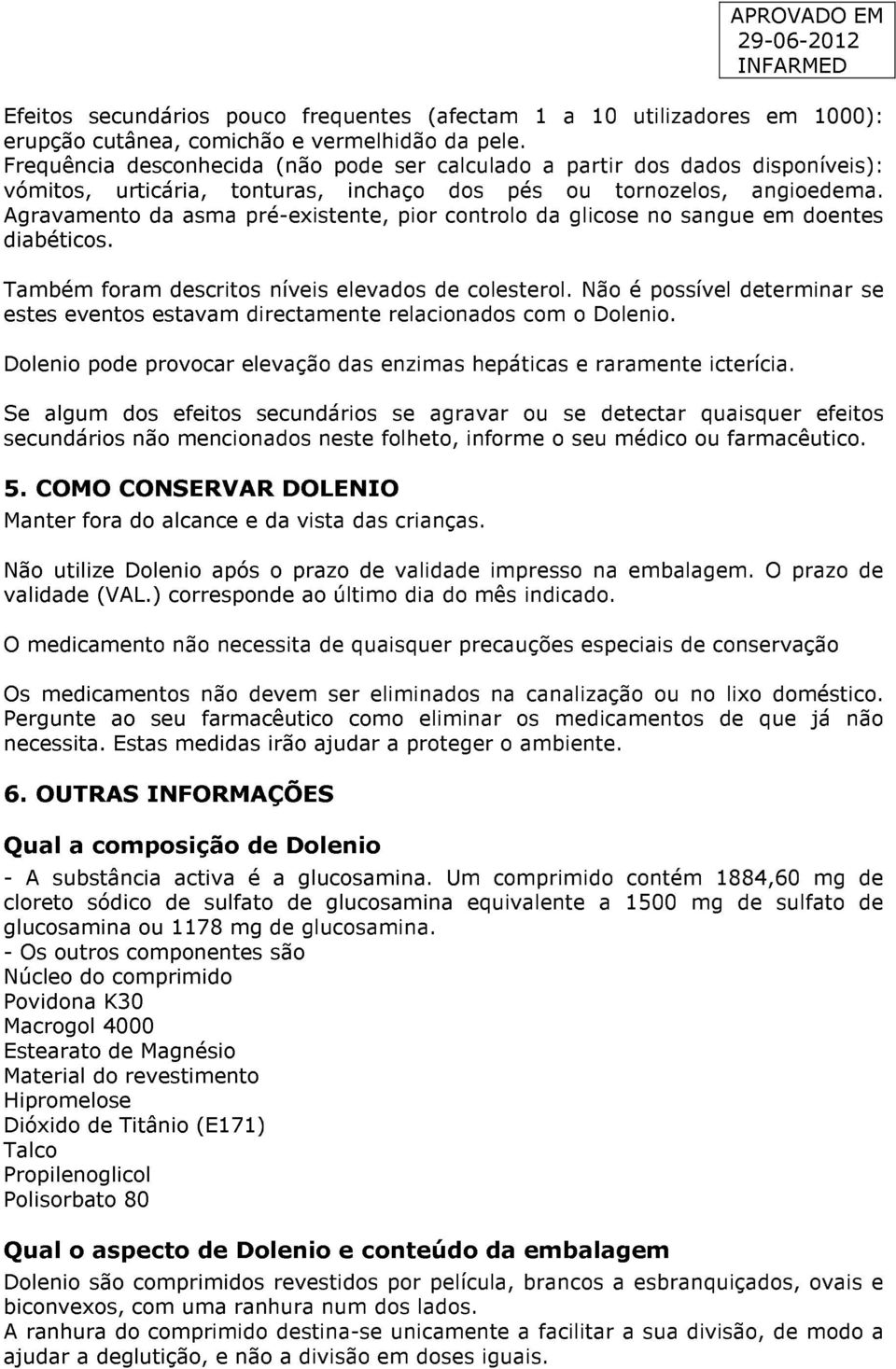 Agravamento da asma pré-existente, pior controlo da glicose no sangue em doentes diabéticos. Também foram descritos níveis elevados de colesterol.