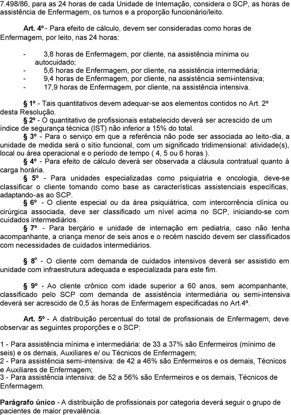 Enfermagem, por cliente, na assistência intermediária; - 9,4 horas de Enfermagem, por cliente, na assistência semi-intensiva; - 17,9 horas de Enfermagem, por cliente, na assistência intensiva.