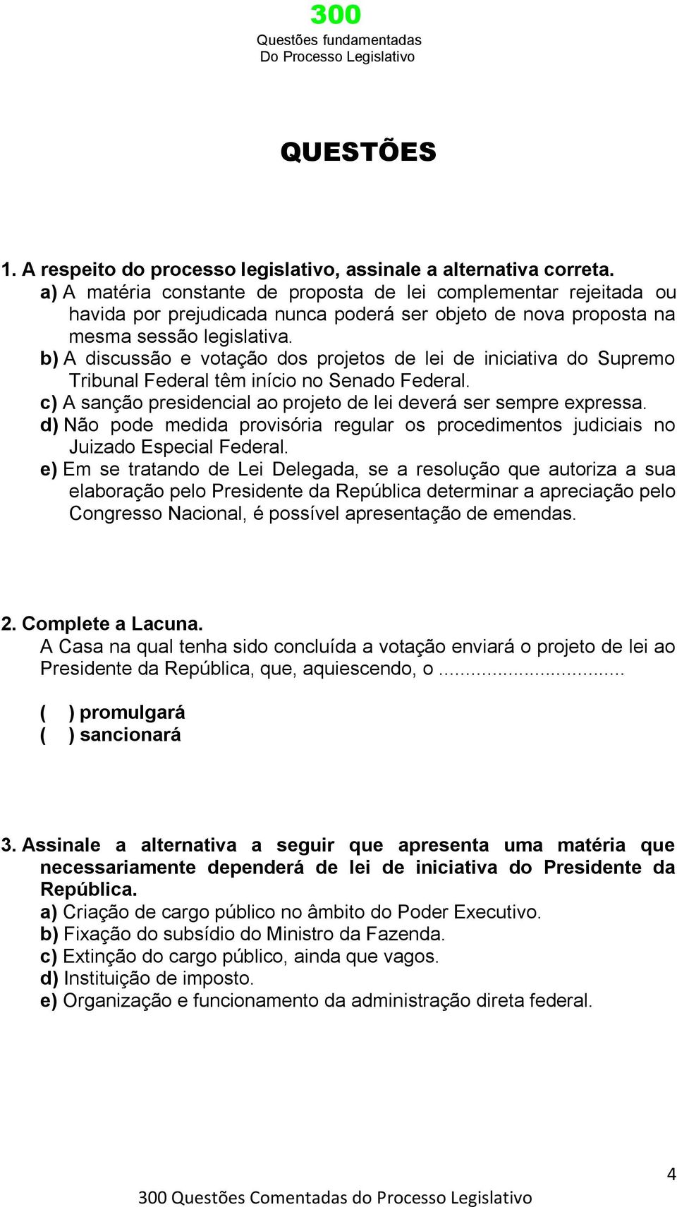 b) A discussão e votação dos projetos de lei de iniciativa do Supremo Tribunal Federal têm início no Senado Federal. c) A sanção presidencial ao projeto de lei deverá ser sempre expressa.